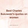 charles bukowski quotes on women